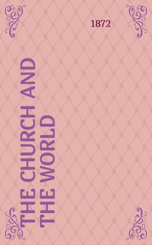The church and the world : a quarterly review in the interests of the church in the United States and in Canada. Vol. 1, № 1