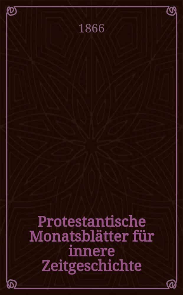 Protestantische Monatsblätter für innere Zeitgeschichte : zur Beleuchtung der Arbeiten und Ausgaben der christlichen Gegemwart. Bd. 27, Jan.