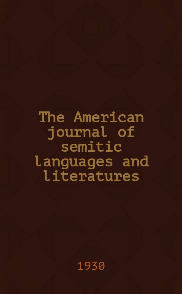 The American journal of semitic languages and literatures : (continuing Hebraica). Vol. 47, № 1, p.1