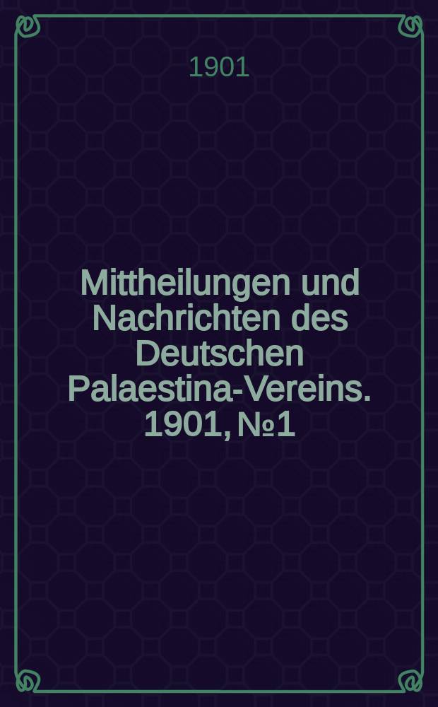 Mittheilungen und Nachrichten des Deutschen Palaestina-Vereins. 1901, № 1