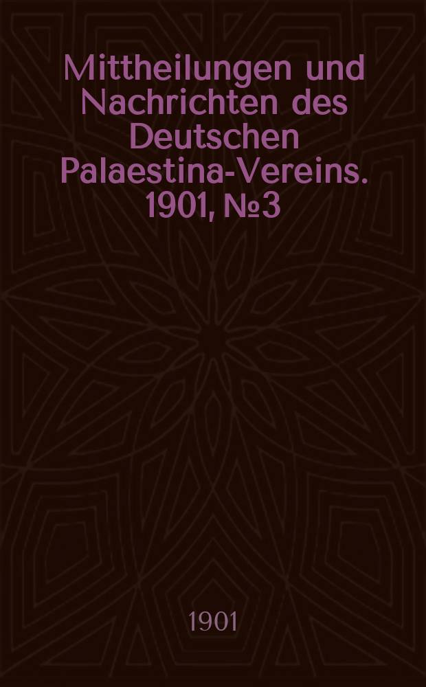 Mittheilungen und Nachrichten des Deutschen Palaestina-Vereins. 1901, № 3