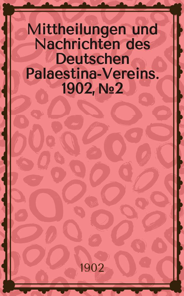 Mittheilungen und Nachrichten des Deutschen Palaestina-Vereins. 1902, № 2