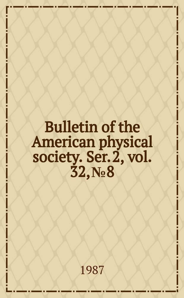 Bulletin of the American physical society. Ser. 2, vol. 32, № 8