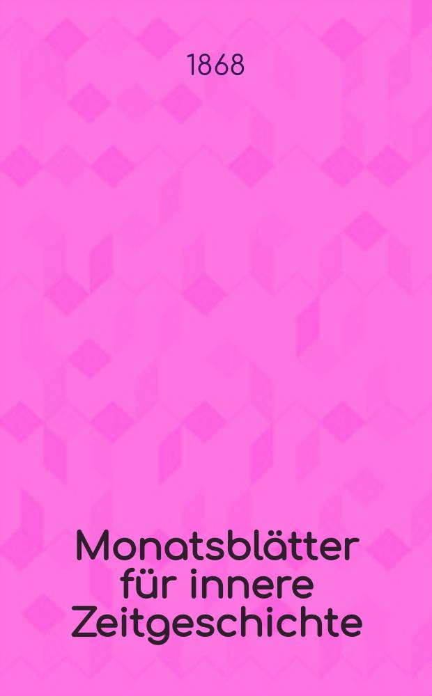 Monatsbl&auml;tter f&uuml;r innere Zeitgeschichte : Studien der deutschen Gegenwart f&uuml;r den socialen und religi&ouml;sen Frieden der Zukunft. Bd. 31, Febr.