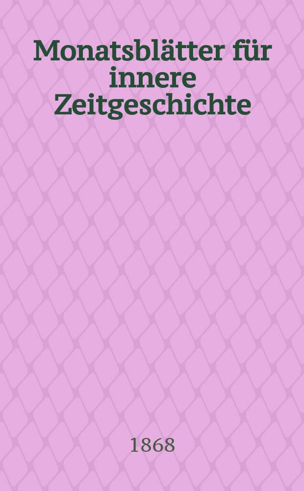 Monatsbl&auml;tter f&uuml;r innere Zeitgeschichte : Studien der deutschen Gegenwart f&uuml;r den socialen und religi&ouml;sen Frieden der Zukunft. Bd. 31, Mai