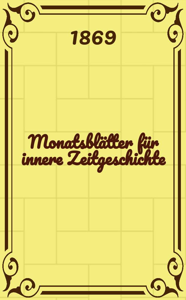 Monatsbl&auml;tter f&uuml;r innere Zeitgeschichte : Studien der deutschen Gegenwart f&uuml;r den socialen und religi&ouml;sen Frieden der Zukunft. Bd. 33, M&auml;rz