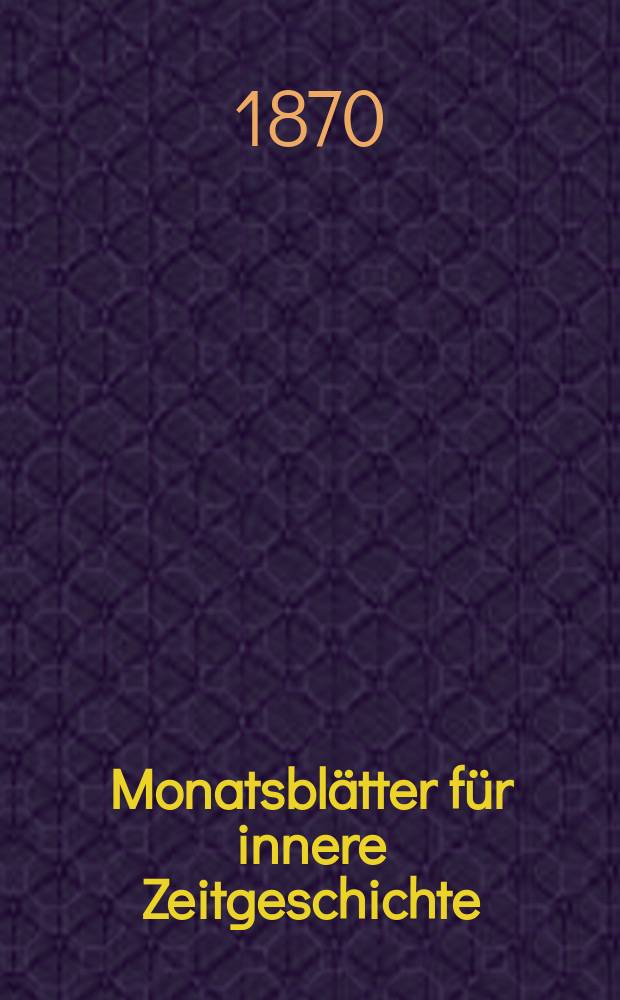 Monatsbl&auml;tter f&uuml;r innere Zeitgeschichte : Studien der deutschen Gegenwart f&uuml;r den socialen und religi&ouml;sen Frieden der Zukunft. Bd. 36, Oct.