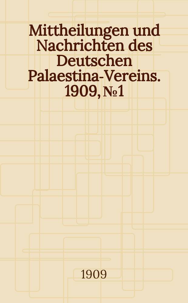 Mittheilungen und Nachrichten des Deutschen Palaestina-Vereins. 1909, № 1
