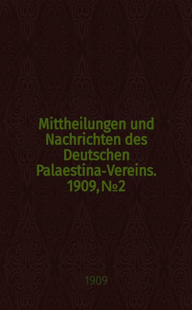 Mittheilungen und Nachrichten des Deutschen Palaestina-Vereins. 1909, № 2