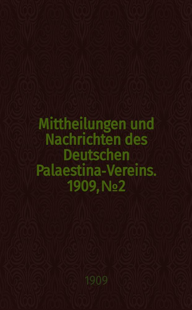 Mittheilungen und Nachrichten des Deutschen Palaestina-Vereins. 1909, № 2