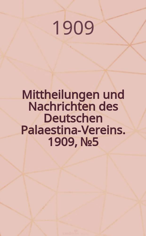Mittheilungen und Nachrichten des Deutschen Palaestina-Vereins. 1909, № 5