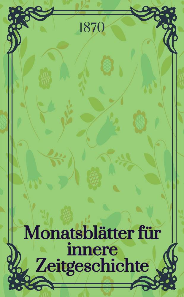 Monatsbl&auml;tter f&uuml;r innere Zeitgeschichte : Studien der deutschen Gegenwart f&uuml;r den socialen und religi&ouml;sen Frieden der Zukunft. Bd. 35, Juni