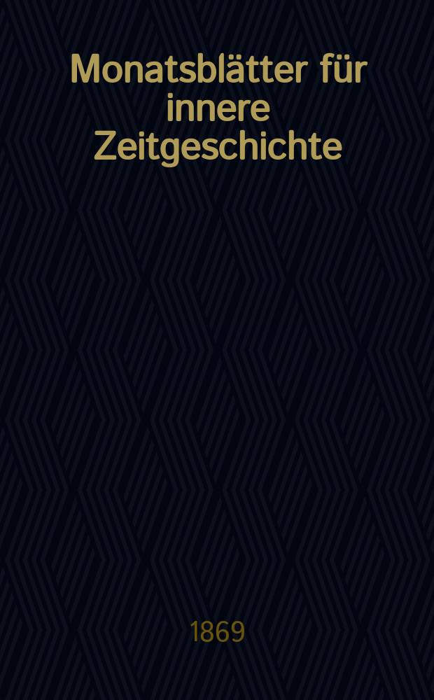 Monatsblätter für innere Zeitgeschichte : Studien der deutschen Gegenwart für den socialen und religiösen Frieden der Zukunft. Bd. 33, Jan.