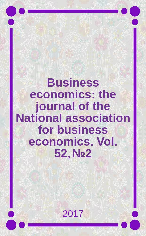 Business economics : the journal of the National association for business economics. Vol. 52, № 2