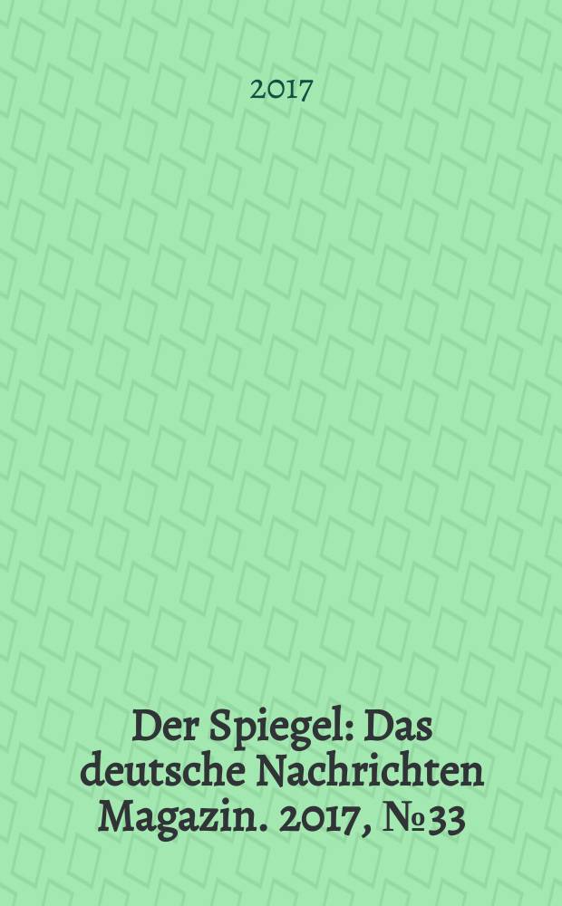Der Spiegel : Das deutsche Nachrichten Magazin. 2017, № 33