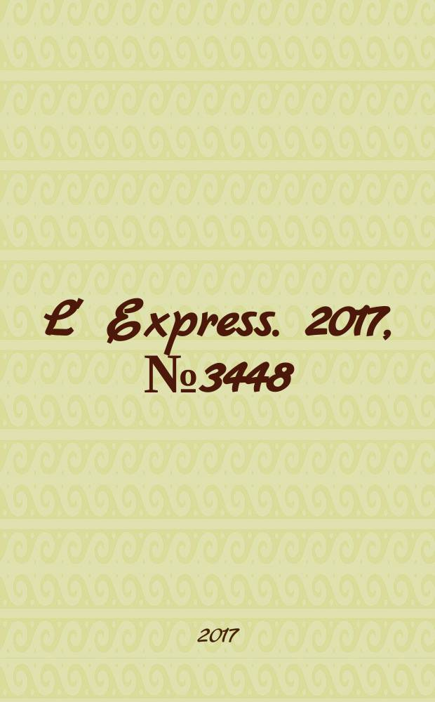 L' Express. 2017, № 3448
