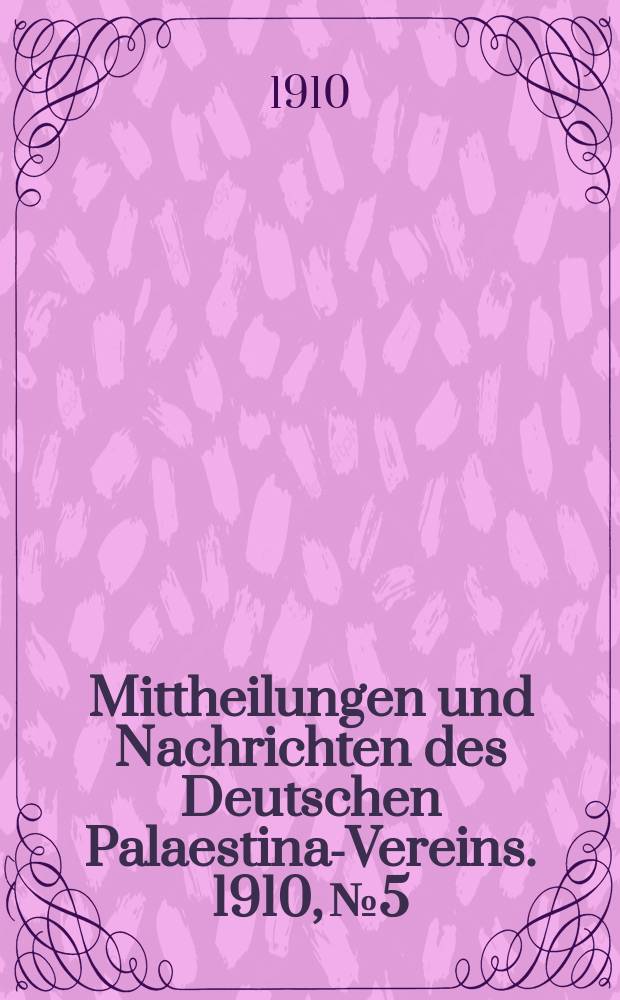 Mittheilungen und Nachrichten des Deutschen Palaestina-Vereins. 1910, № 5