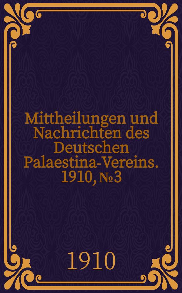 Mittheilungen und Nachrichten des Deutschen Palaestina-Vereins. 1910, № 3/4
