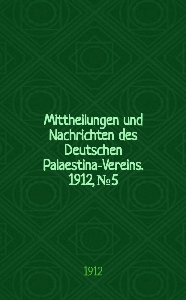 Mittheilungen und Nachrichten des Deutschen Palaestina-Vereins. 1912, № 5