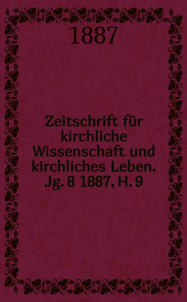 Zeitschrift für kirchliche Wissenschaft und kirchliches Leben. [Jg. 8] 1887, H. 9