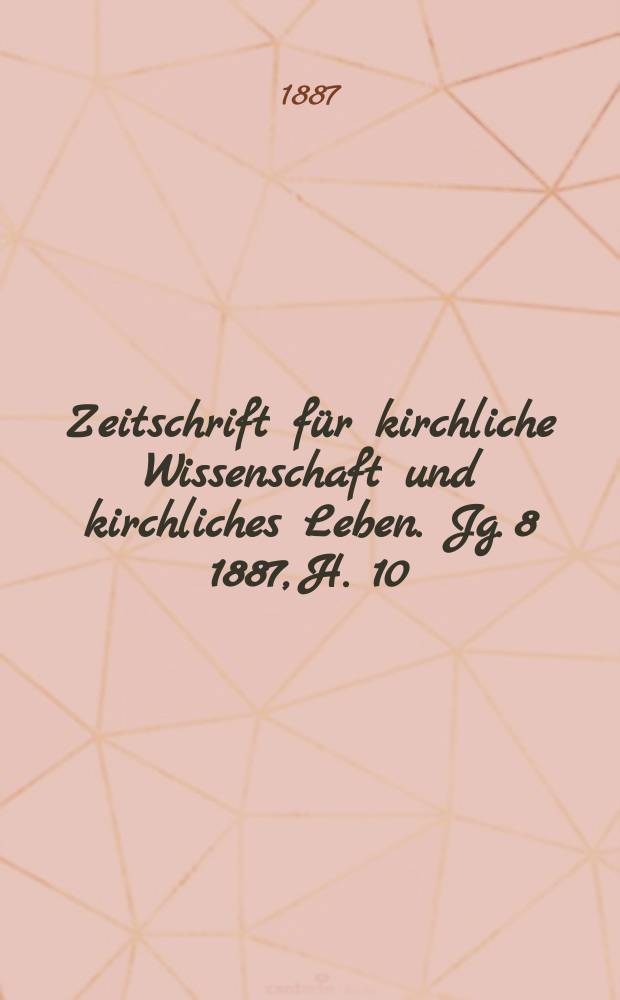 Zeitschrift für kirchliche Wissenschaft und kirchliches Leben. [Jg. 8] 1887, H. [10]