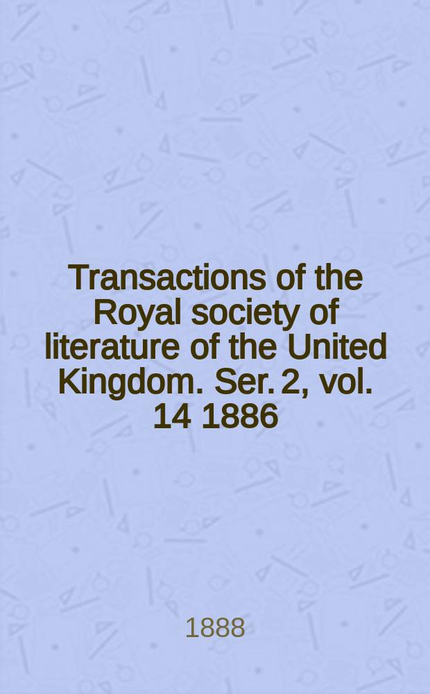 Transactions of the Royal society of literature of the United Kingdom. Ser. 2, vol. 14 1886/1888
