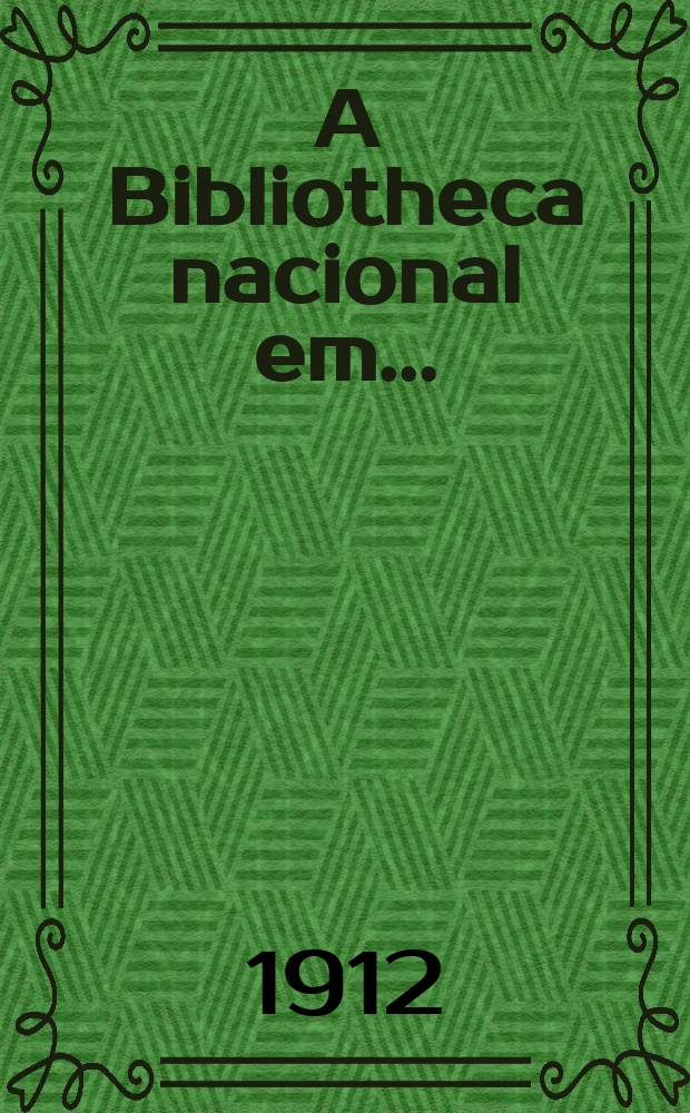 A Bibliotheca nacional em .. : relatorio. ...1907
