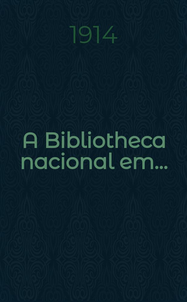 A Bibliotheca nacional em .. : relatorio. ...1909