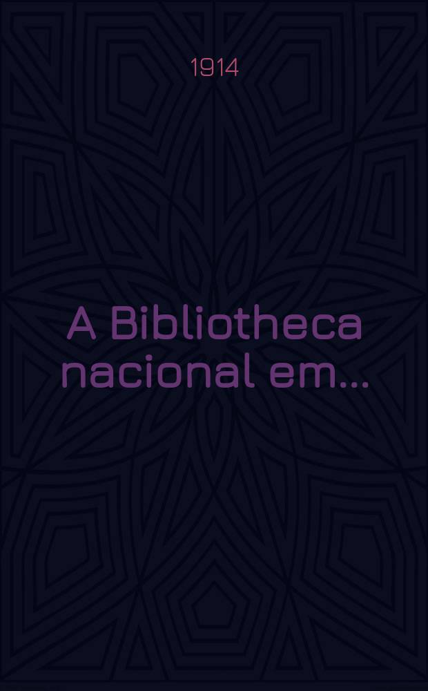 A Bibliotheca nacional em .. : relatorio. ...1910