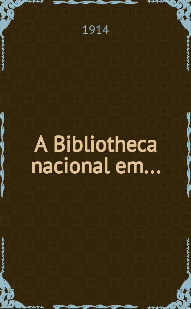 A Bibliotheca nacional em .. : relatorio. ...1911