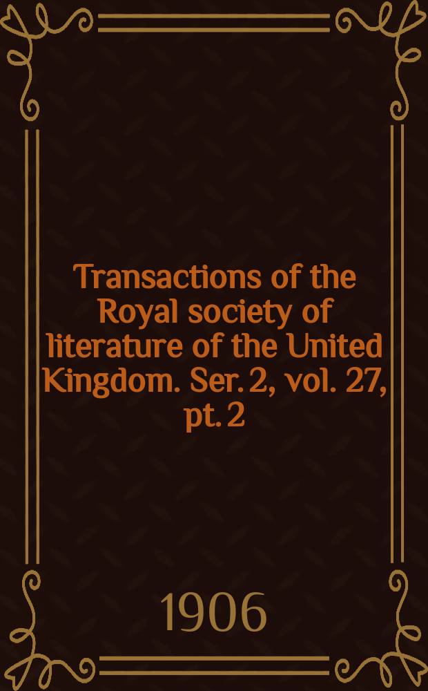 Transactions of the Royal society of literature of the United Kingdom. Ser. 2, vol. 27, pt. 2