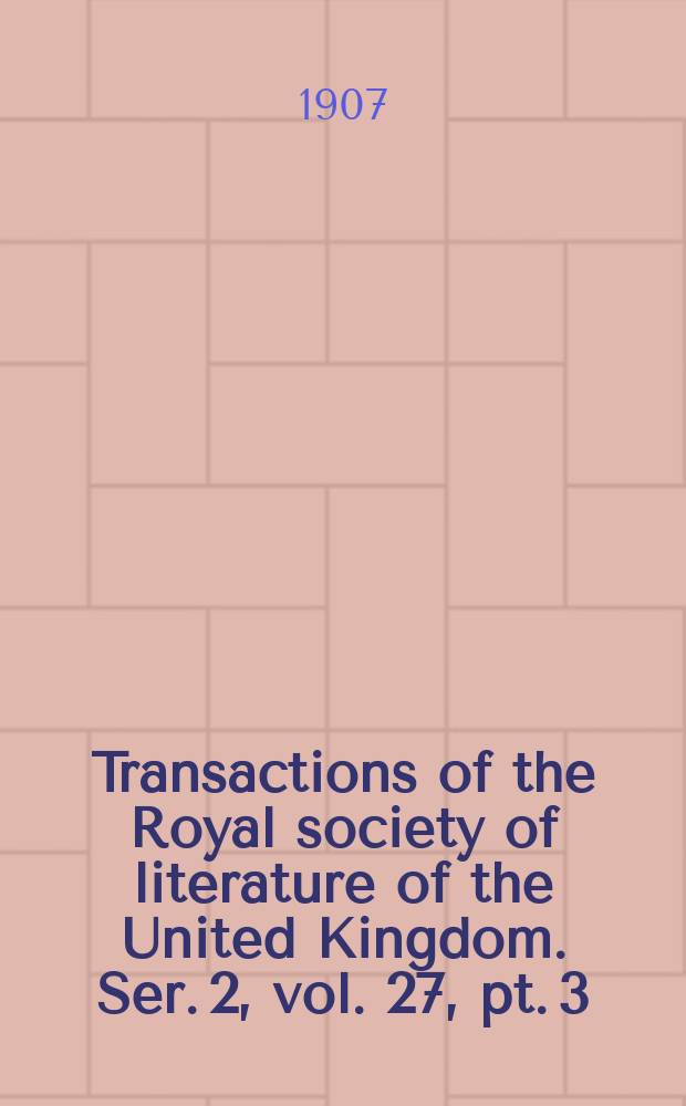 Transactions of the Royal society of literature of the United Kingdom. Ser. 2, vol. 27, pt. 3