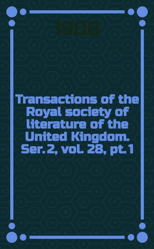 Transactions of the Royal society of literature of the United Kingdom. Ser. 2, vol. 28, pt. 1