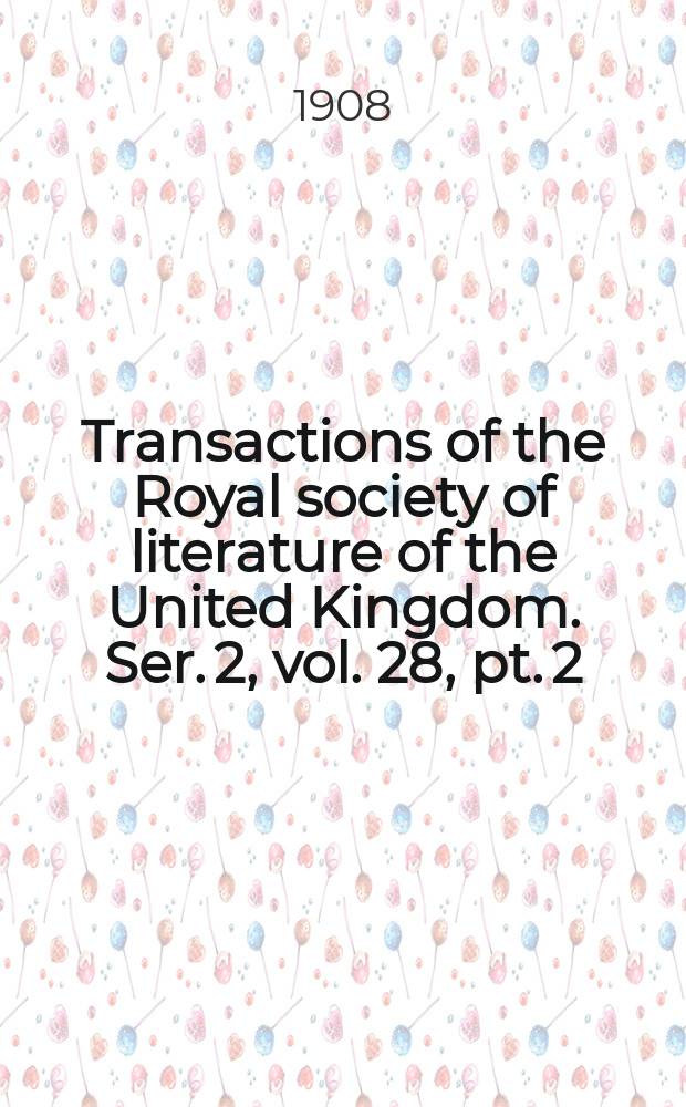 Transactions of the Royal society of literature of the United Kingdom. Ser. 2, vol. 28, pt. 2