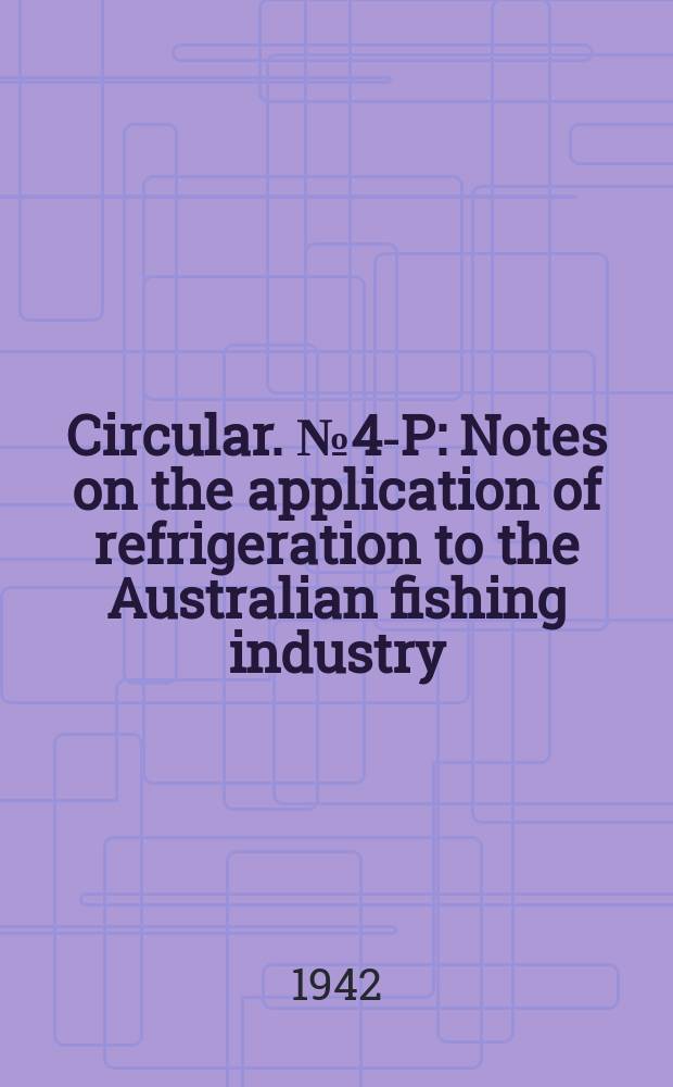 Circular. № 4-P : Notes on the application of refrigeration to the Australian fishing industry