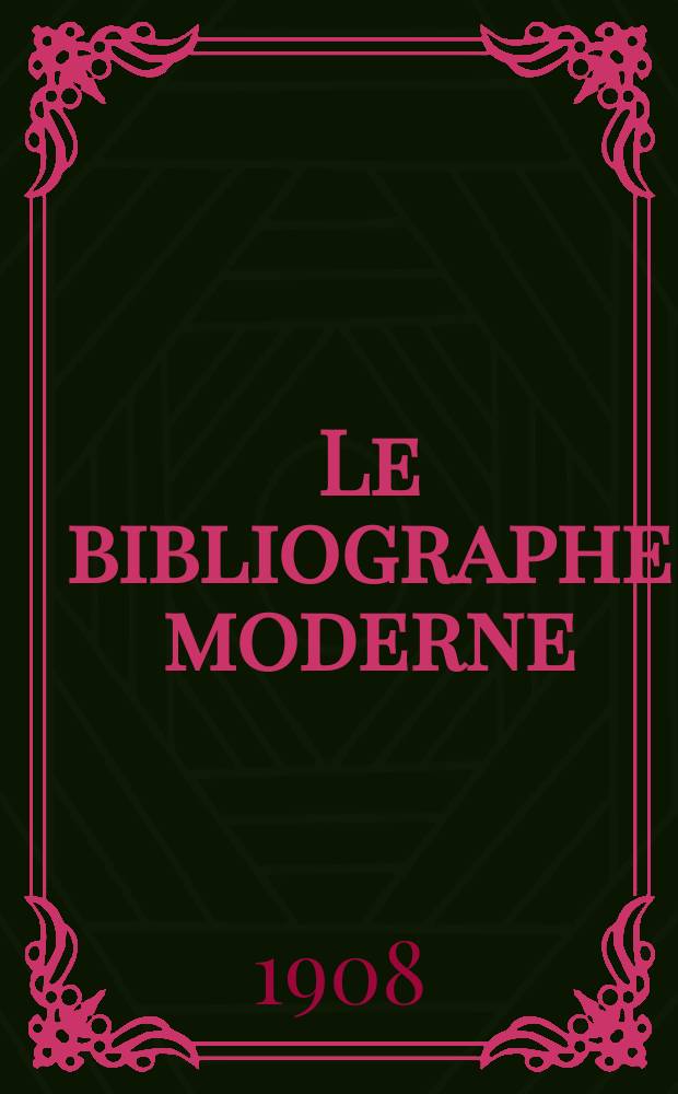 Le bibliographe moderne : courrier international des archives et des biblioth&egrave;ques. T. 12, juill./d&eacute;c.