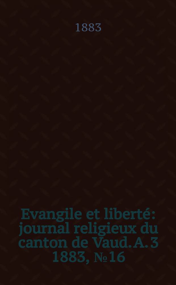 Evangile et liberté : journal religieux du canton de Vaud. A. 3 1883, № 16