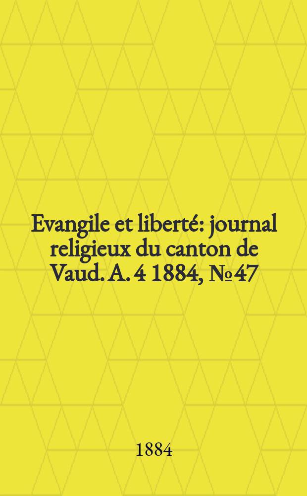Evangile et liberté : journal religieux du canton de Vaud. A. 4 1884, № 47
