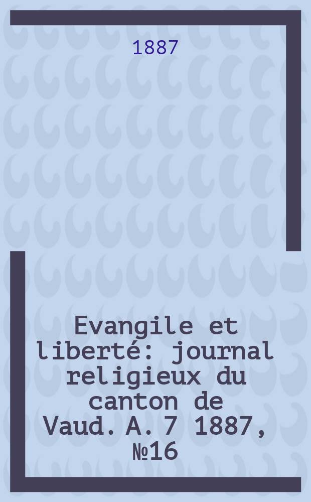 Evangile et liberté : journal religieux du canton de Vaud. A. 7 1887, № 16