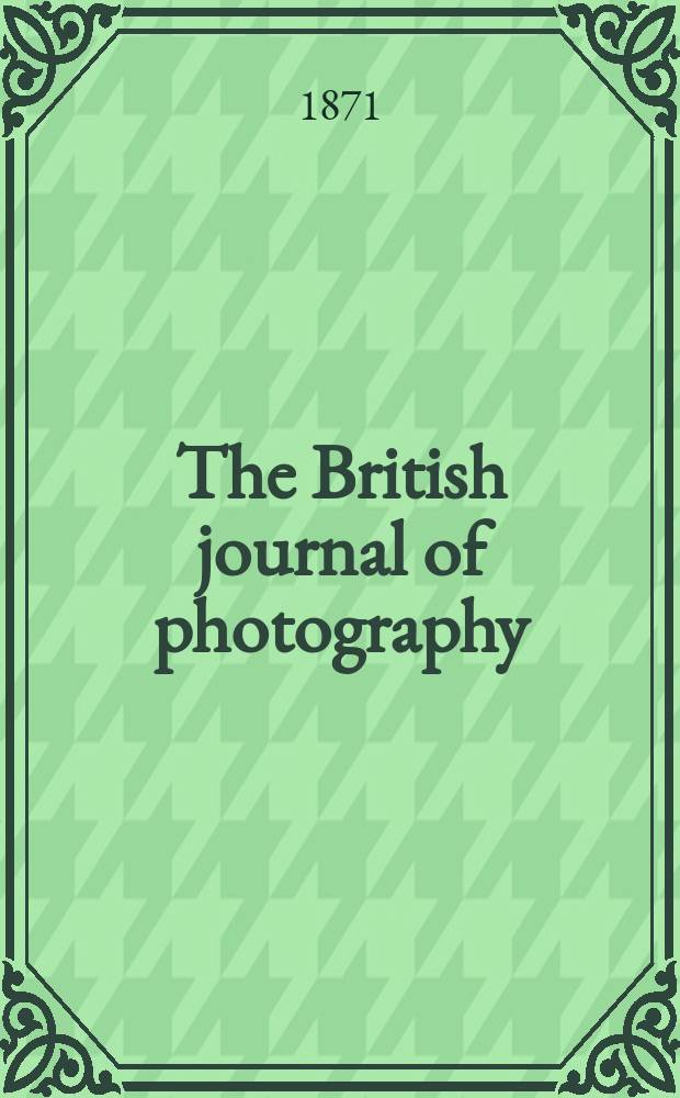The British journal of photography : the recognised organ of professional and amateur photographers published weekly. Vol. 18, № 561