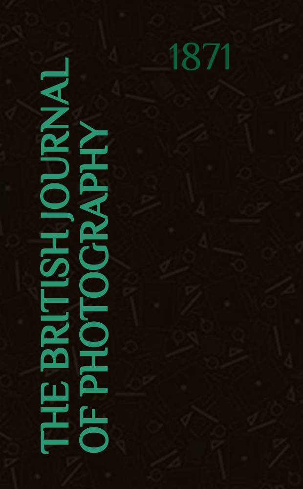 The British journal of photography : the recognised organ of professional and amateur photographers published weekly. Vol. 18, № 582