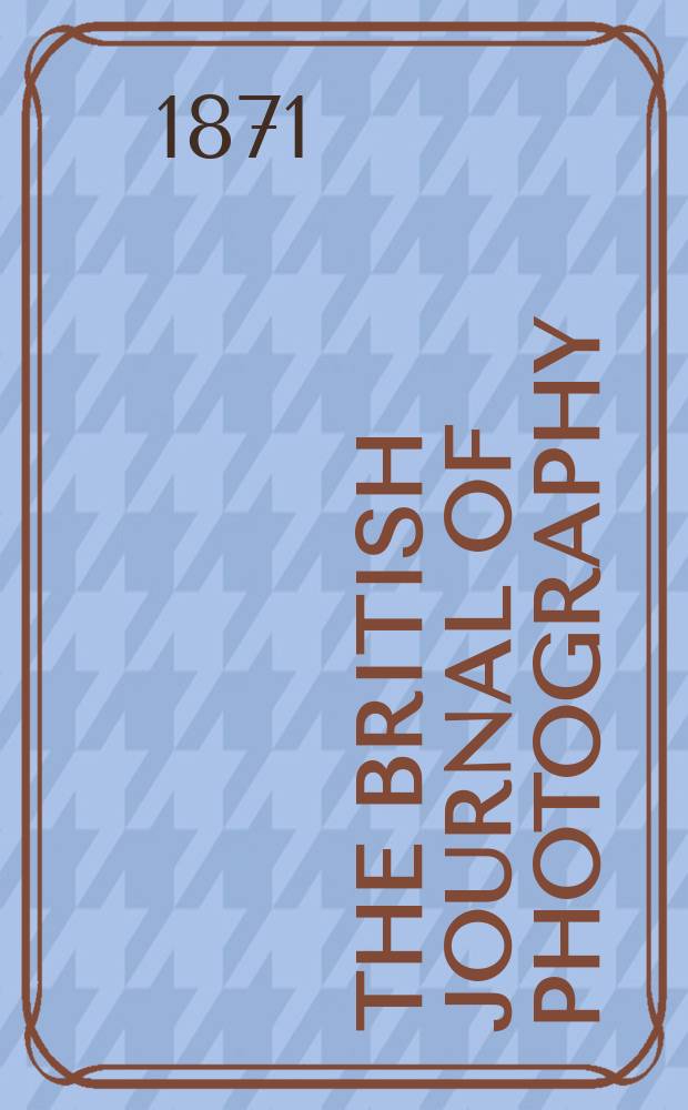 The British journal of photography : the recognised organ of professional and amateur photographers published weekly. Vol. 18, № 583
