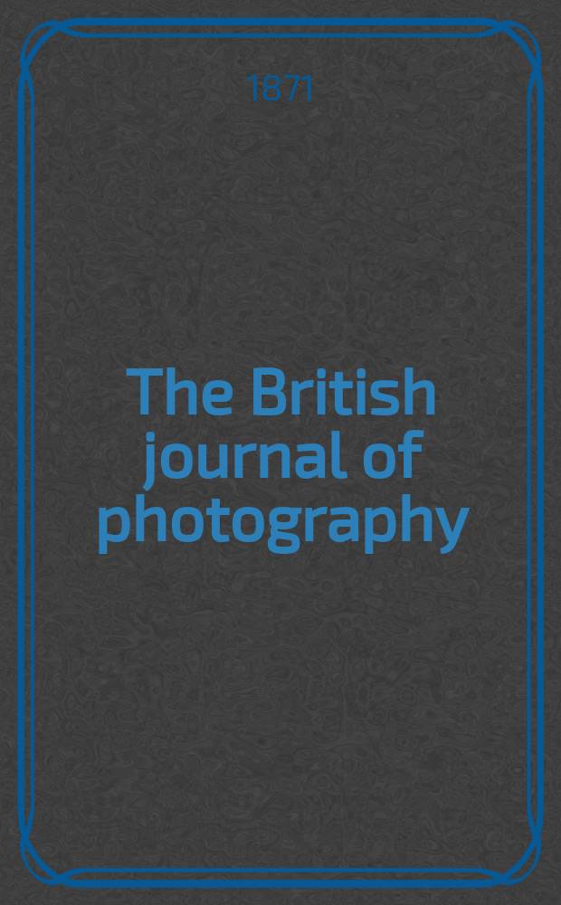 The British journal of photography : the recognised organ of professional and amateur photographers published weekly. Vol. 18, № 584