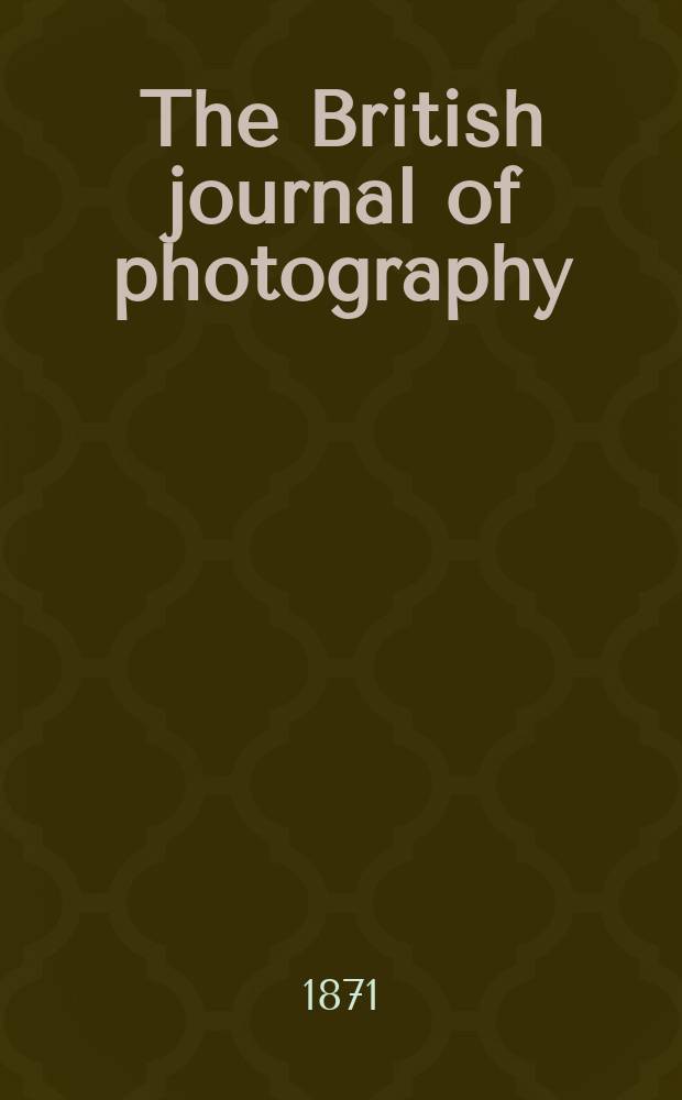 The British journal of photography : the recognised organ of professional and amateur photographers published weekly. Vol. 18, № 586