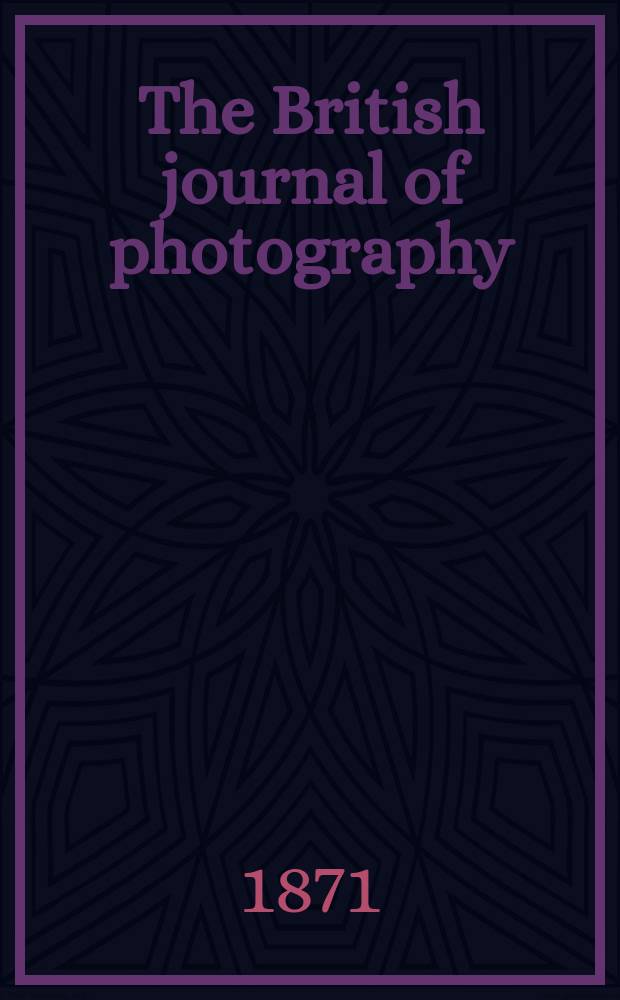 The British journal of photography : the recognised organ of professional and amateur photographers published weekly. Vol. 18, № 594