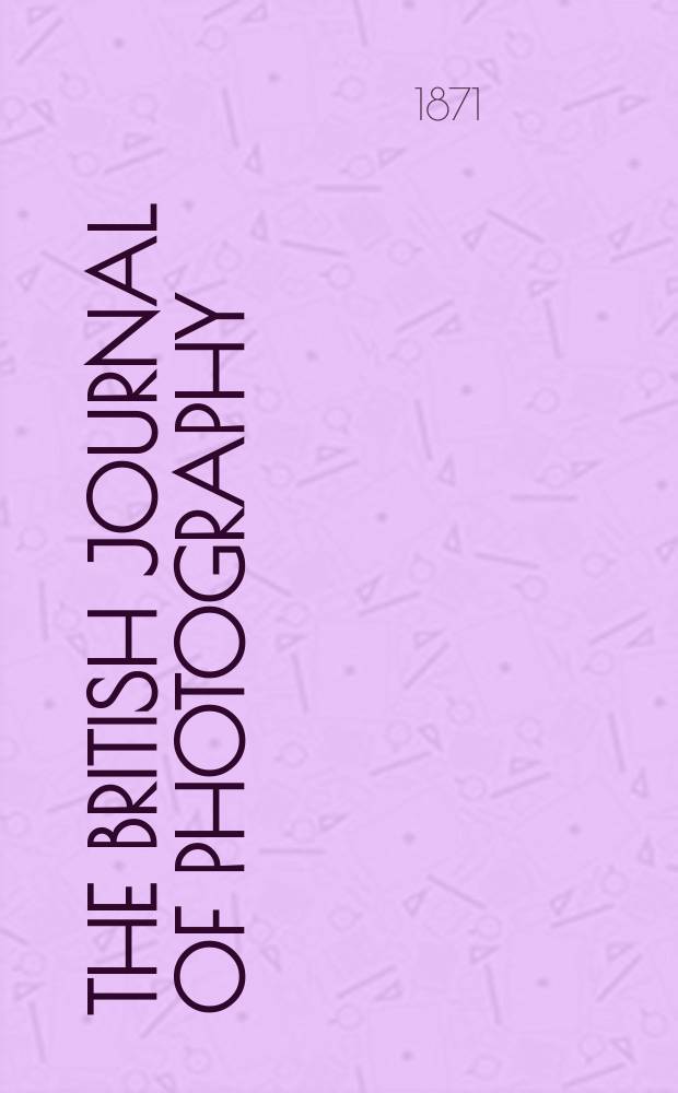 The British journal of photography : the recognised organ of professional and amateur photographers published weekly. Vol. 18, № 596