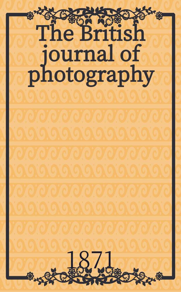 The British journal of photography : the recognised organ of professional and amateur photographers published weekly. Vol. 18, № 600