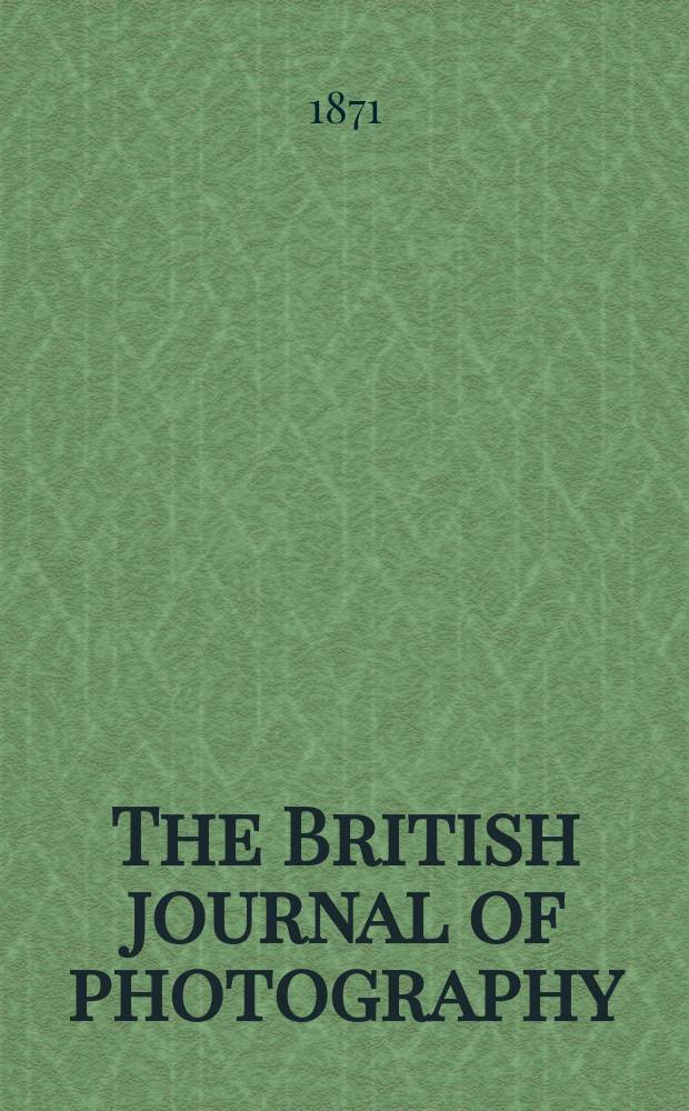 The British journal of photography : the recognised organ of professional and amateur photographers published weekly. Vol. 18, № 607