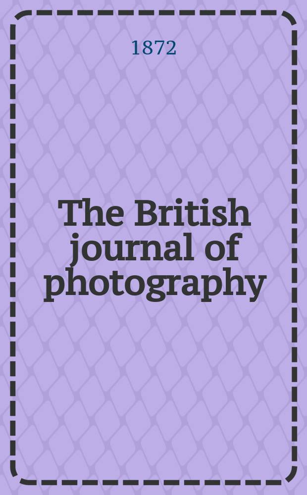 The British journal of photography : the recognised organ of professional and amateur photographers published weekly. Vol. 19, № 613