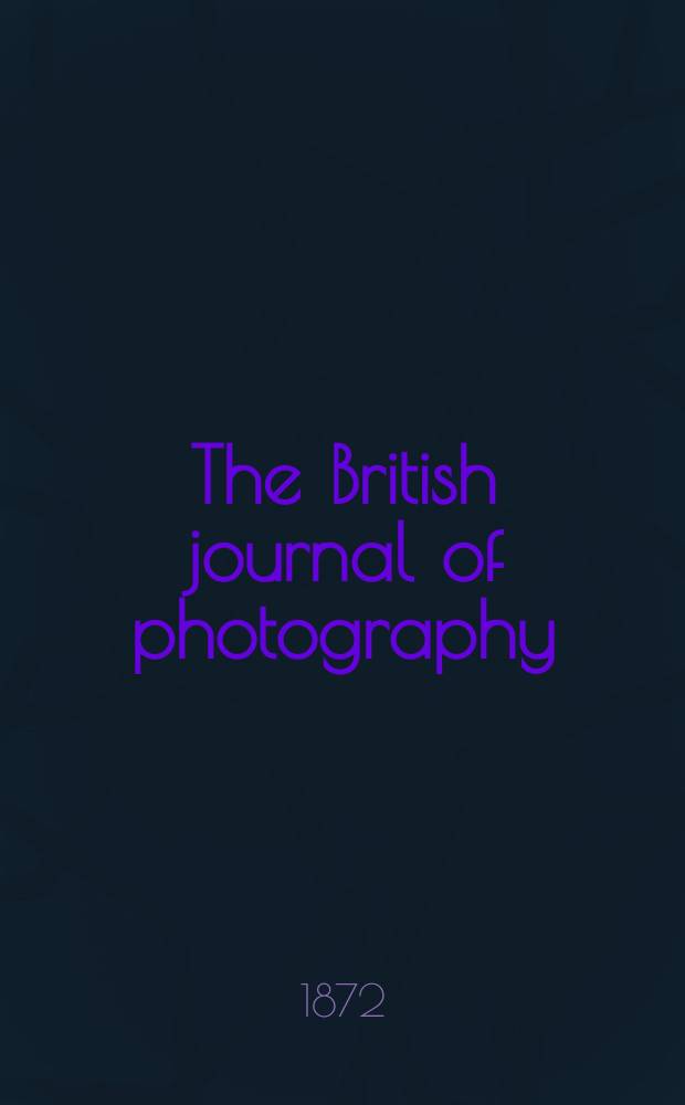 The British journal of photography : the recognised organ of professional and amateur photographers published weekly. Vol. 19, № 616
